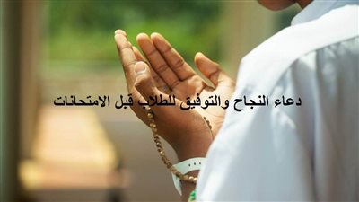 دعاء النجاح والتوفيق للطلاب قبل امتحانات الترم الثاني 2023