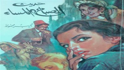 روايات على الشاشة في رمضان|حديث الصباح والمساء.. رائعة نجيب محفوظ المنقوشة في أذهان المصريين